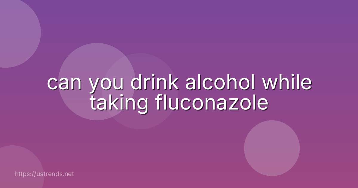 can you drink alcohol while taking fluconazole
