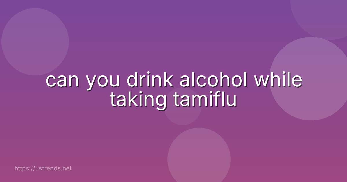 can you drink alcohol while taking tamiflu