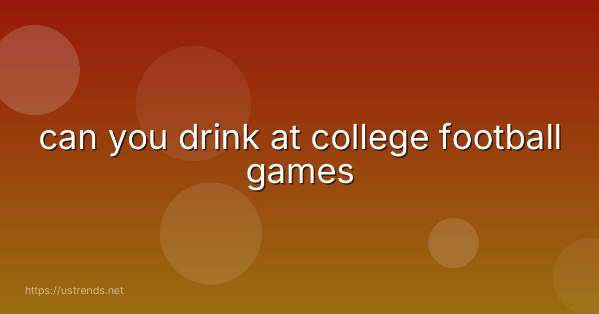 can you drink at college football games