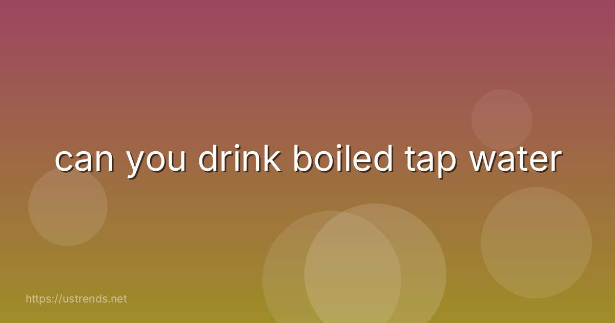 can you drink boiled tap water