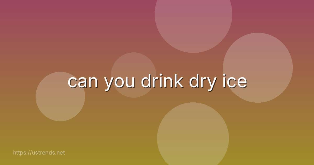 can you drink dry ice