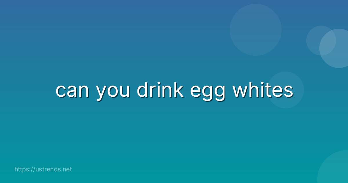 can you drink egg whites