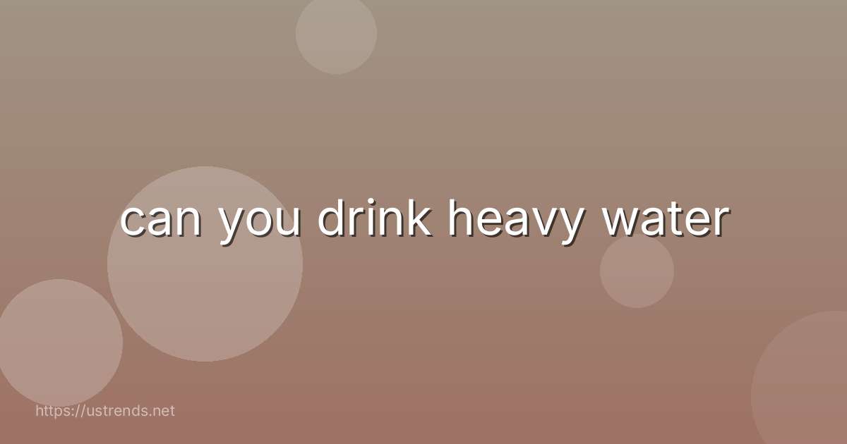 can you drink heavy water