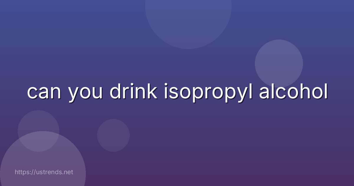 can you drink isopropyl alcohol