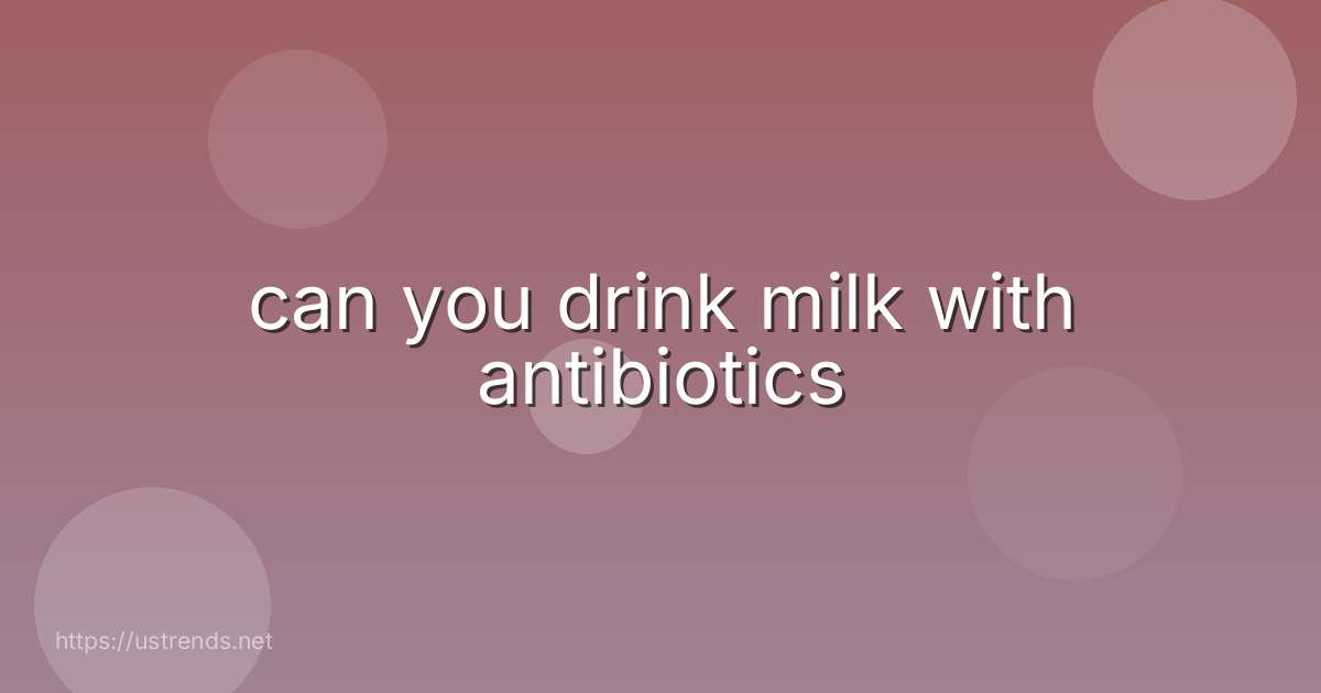 can you drink milk with antibiotics