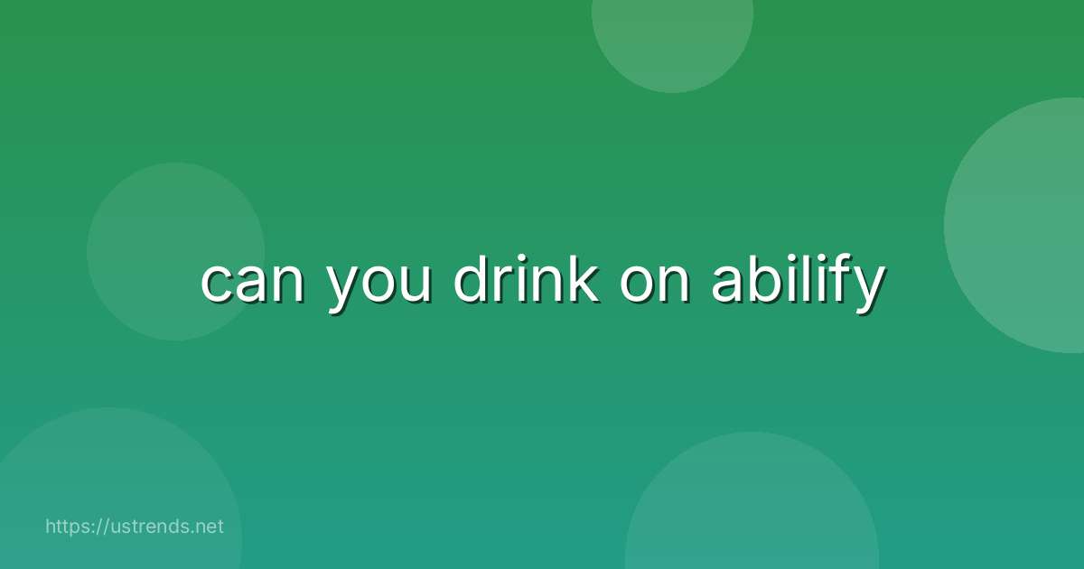 can you drink on abilify