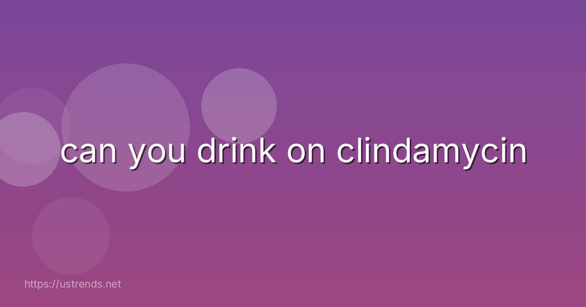 can you drink on clindamycin