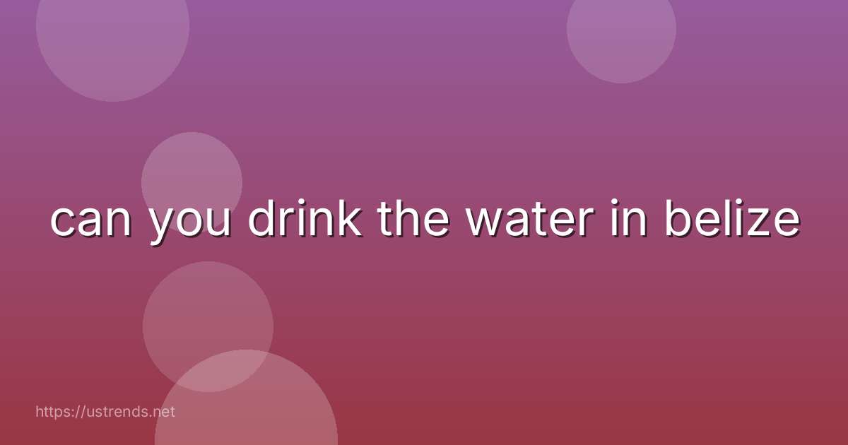 can you drink the water in belize