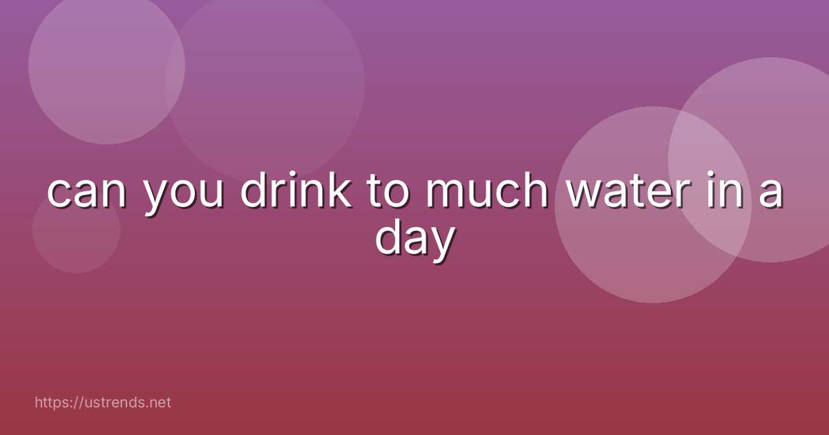 can you drink to much water in a day
