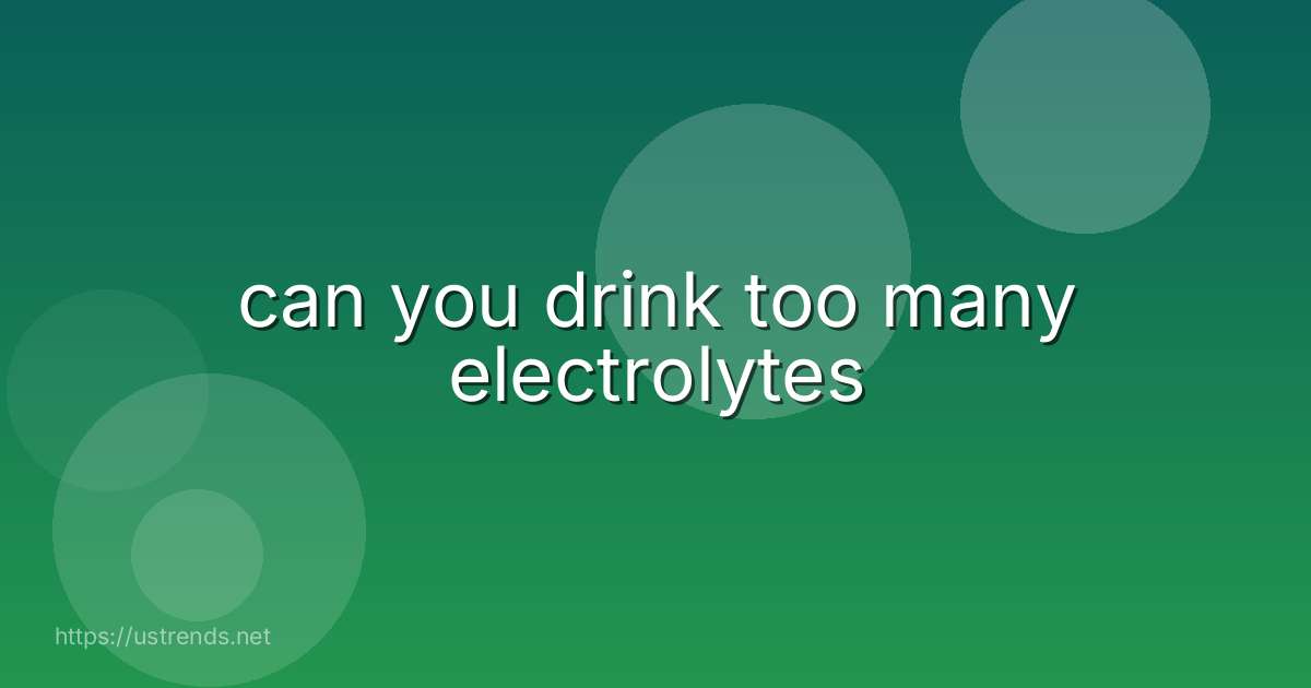 can you drink too many electrolytes