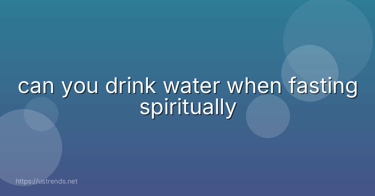 can you drink water when fasting spiritually