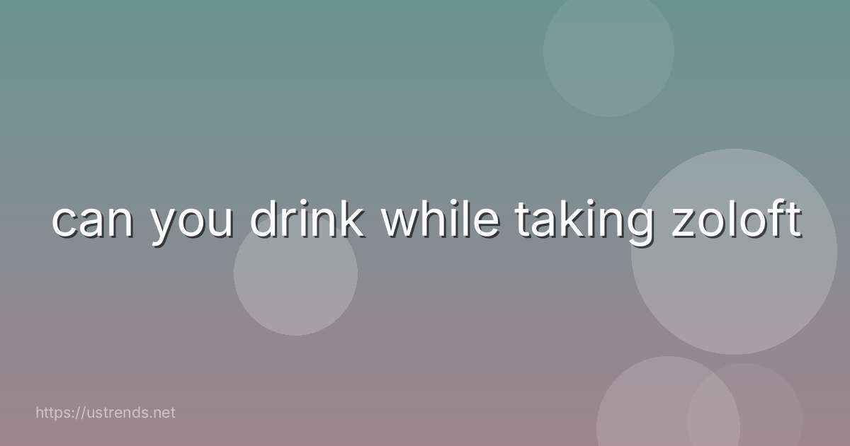 can you drink while taking zoloft