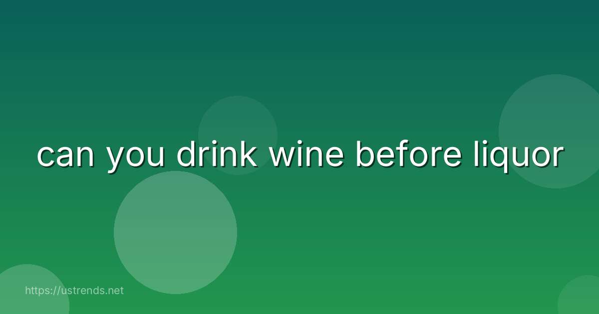 can you drink wine before liquor