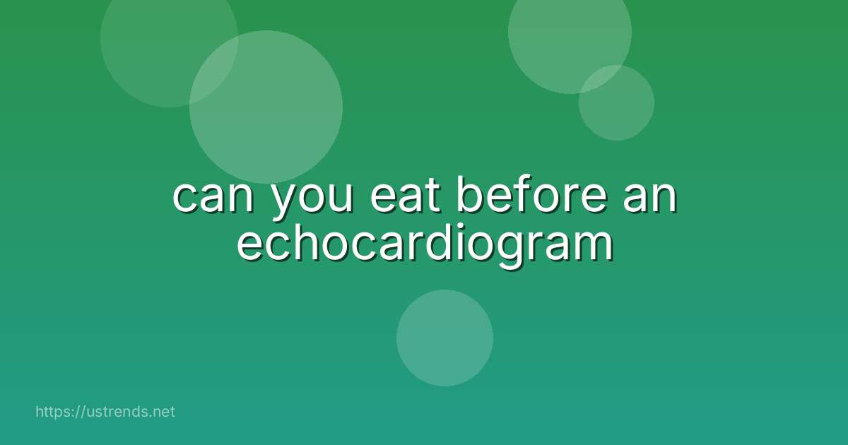 can you eat before an echocardiogram