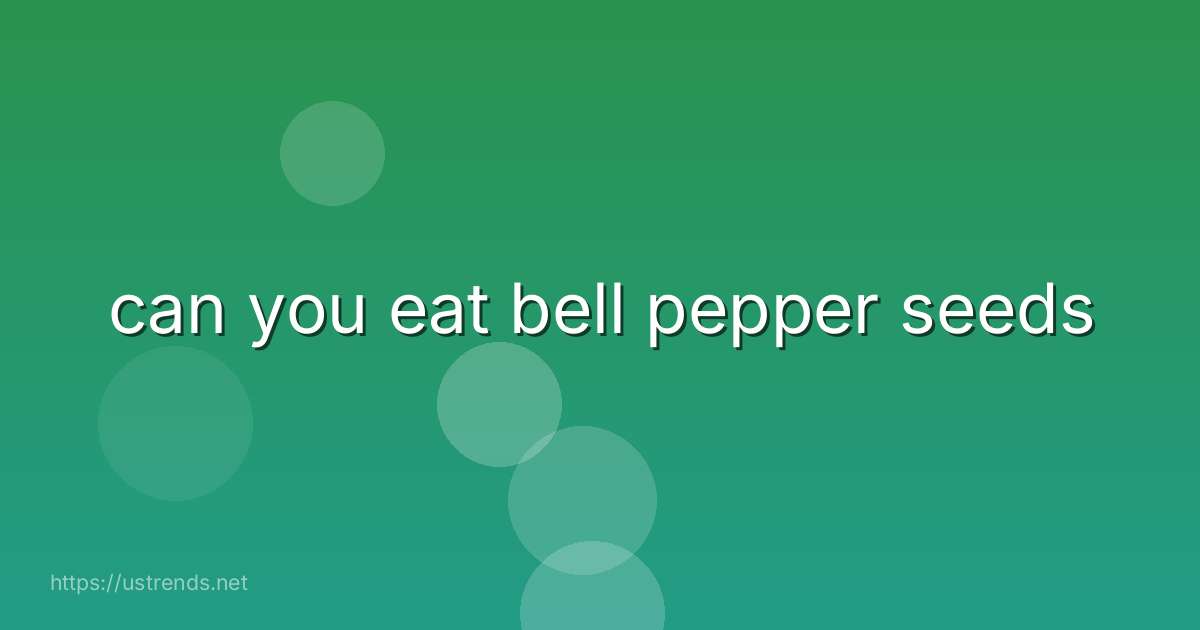 can you eat bell pepper seeds