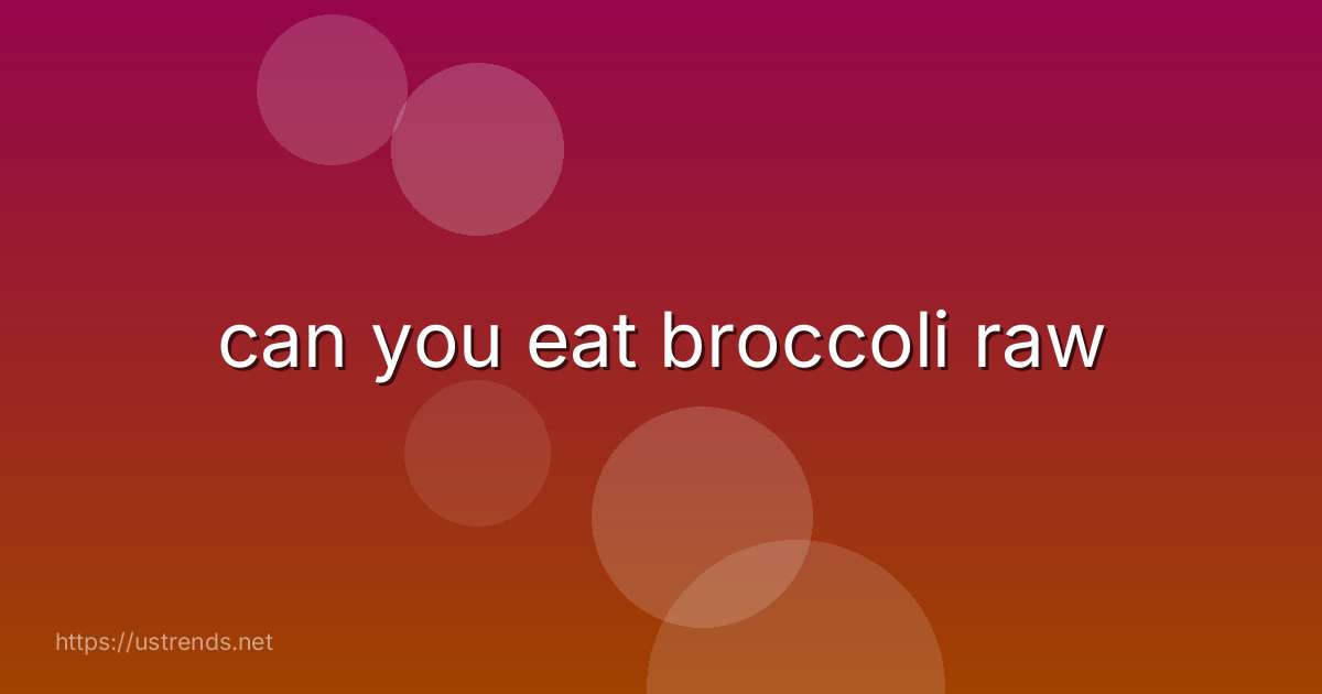 can you eat broccoli raw