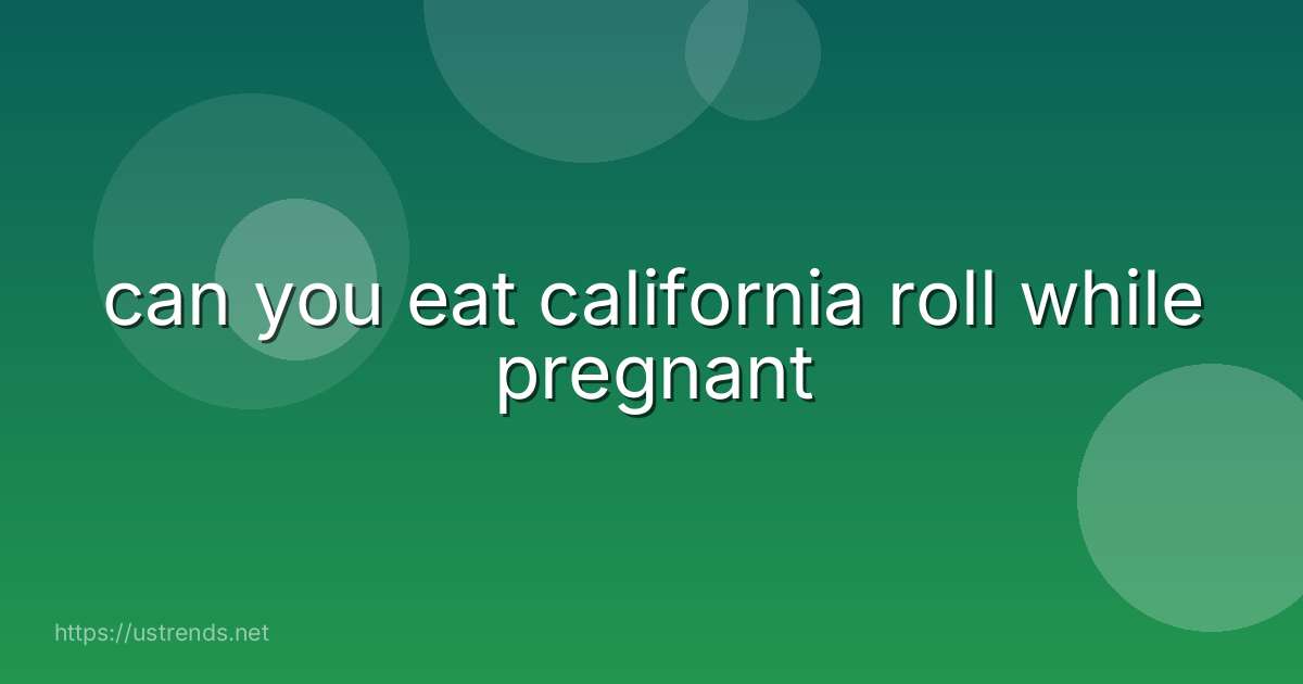 can you eat california roll while pregnant