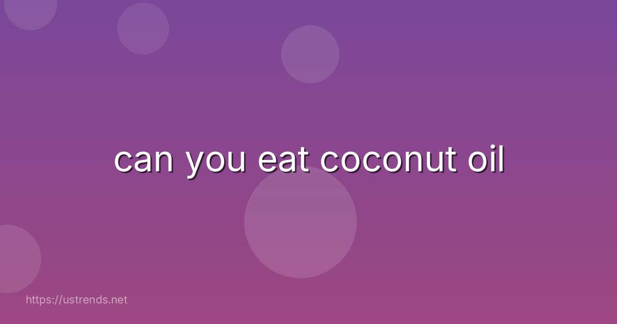 can you eat coconut oil