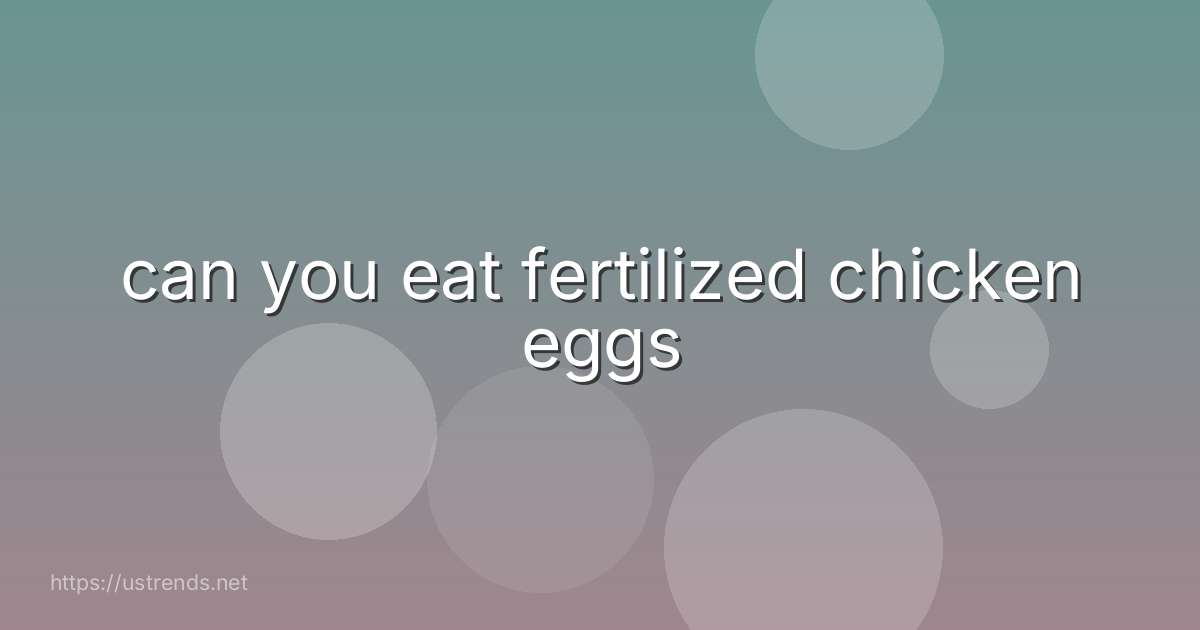 can you eat fertilized chicken eggs