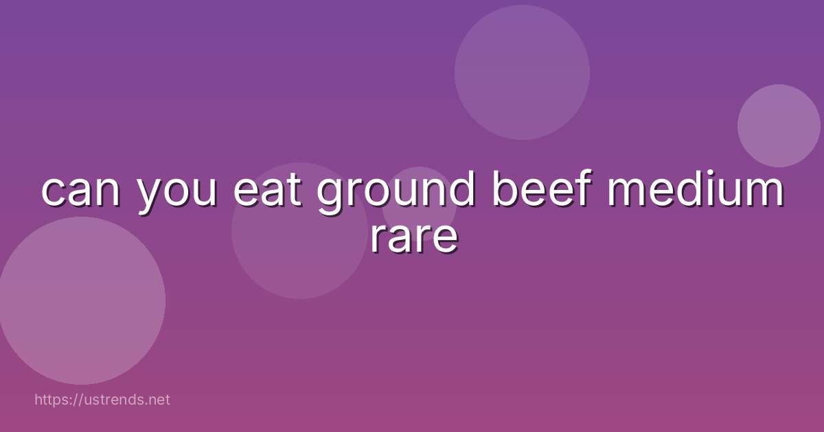 can you eat ground beef medium rare
