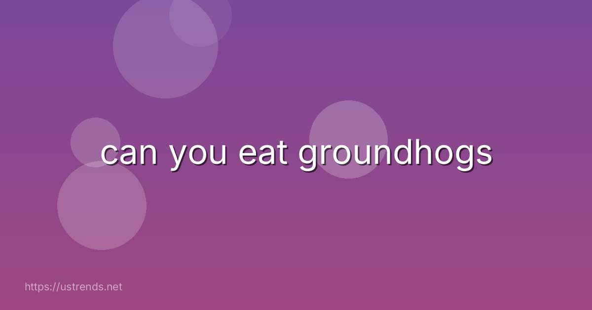 can you eat groundhogs
