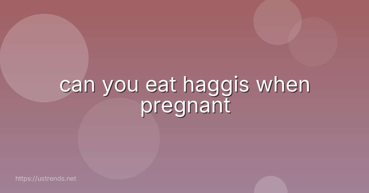 can you eat haggis when pregnant