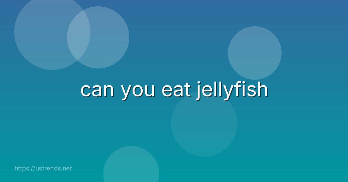 can you eat jellyfish
