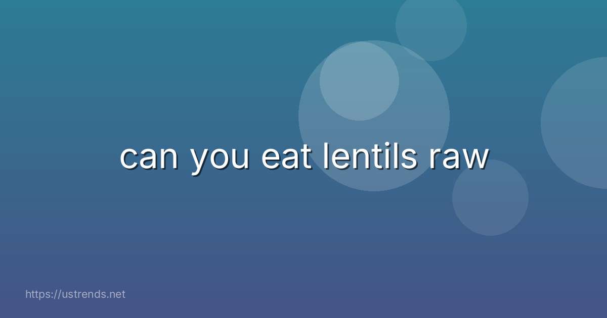 can you eat lentils raw