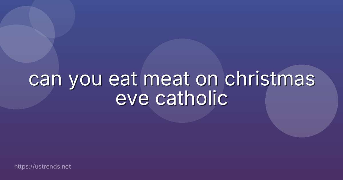 can you eat meat on christmas eve catholic