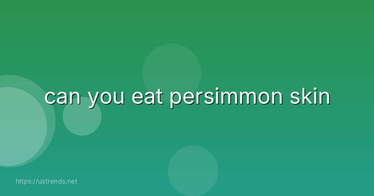 can you eat persimmon skin