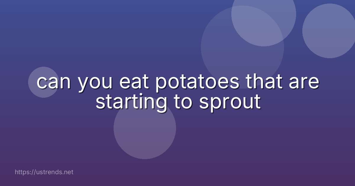 can you eat potatoes that are starting to sprout