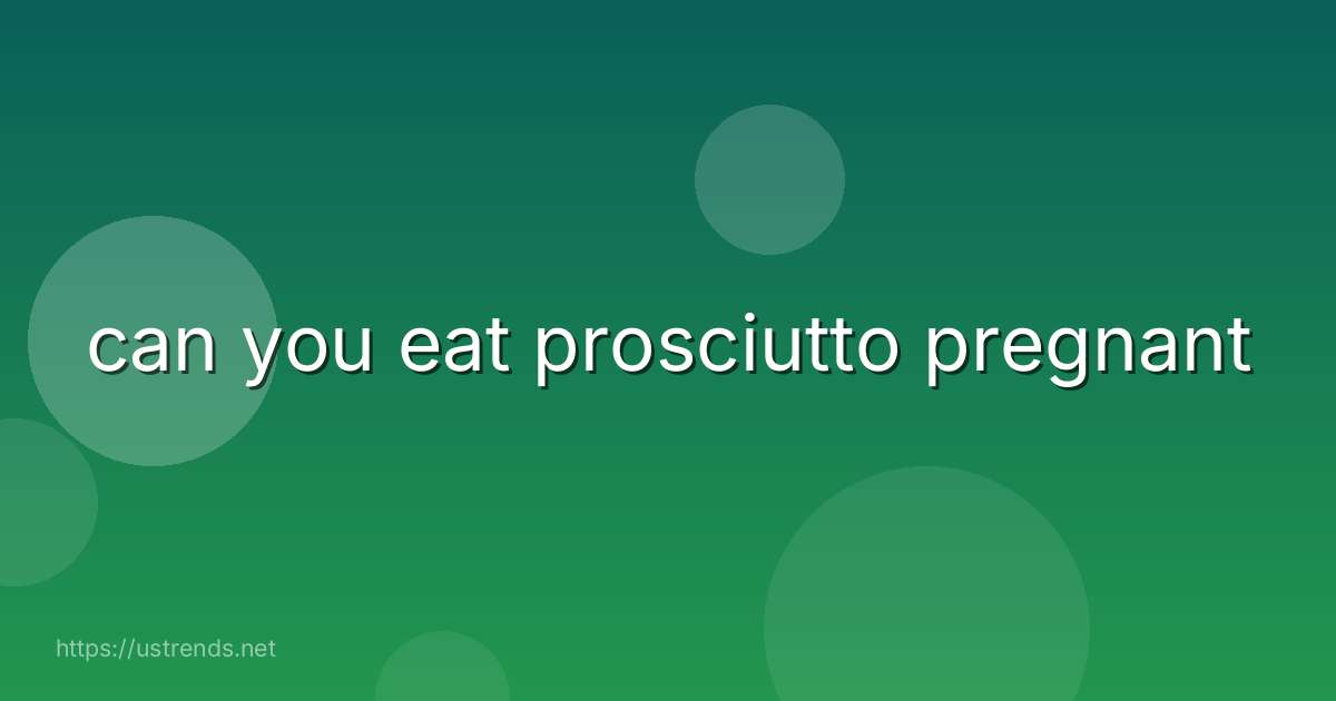 can you eat prosciutto pregnant