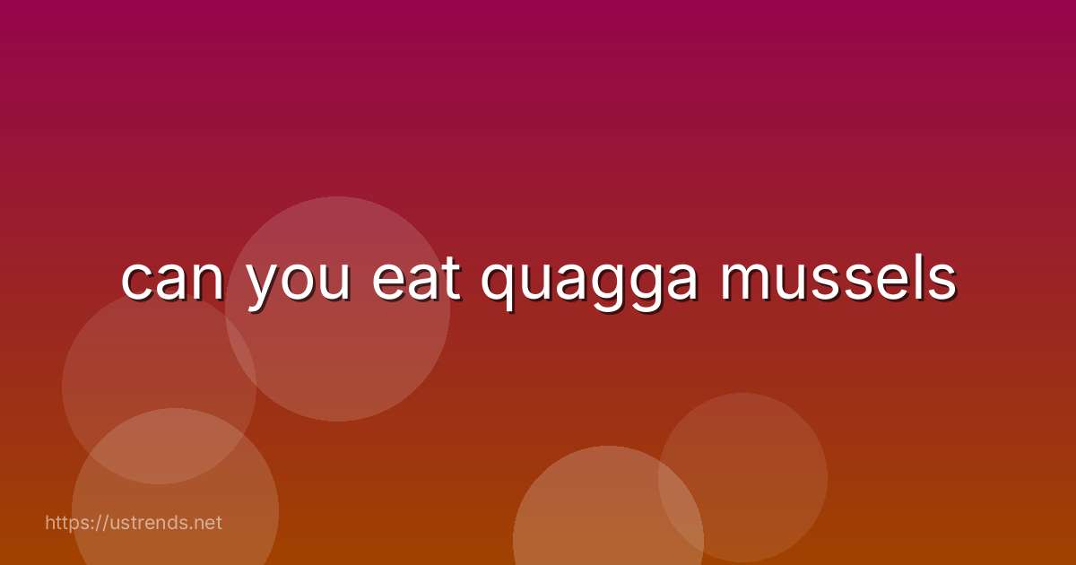 can you eat quagga mussels