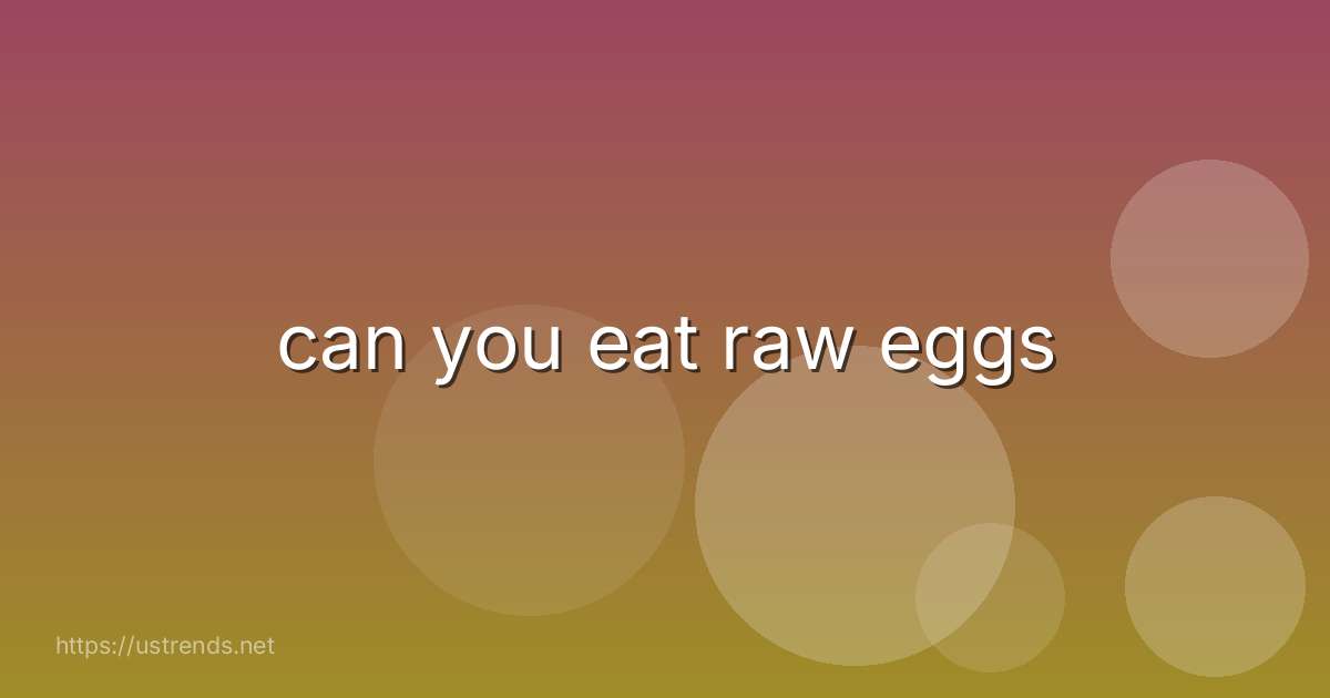 can you eat raw eggs