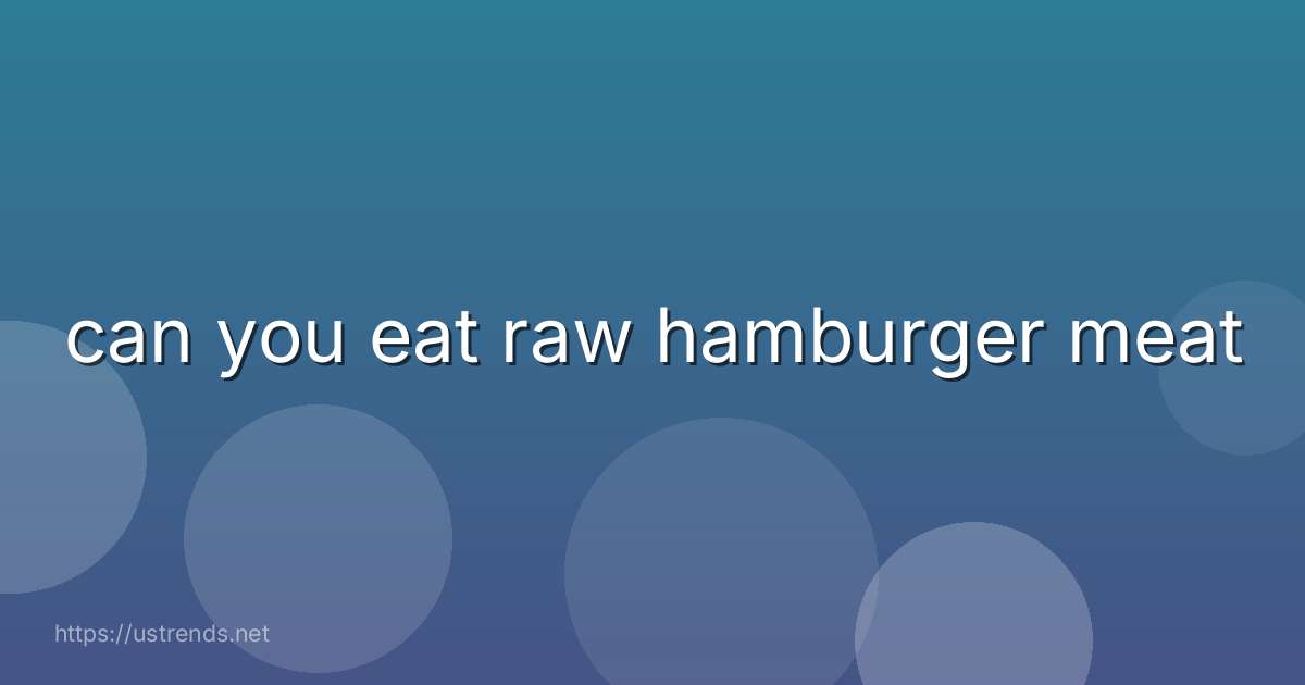 can you eat raw hamburger meat