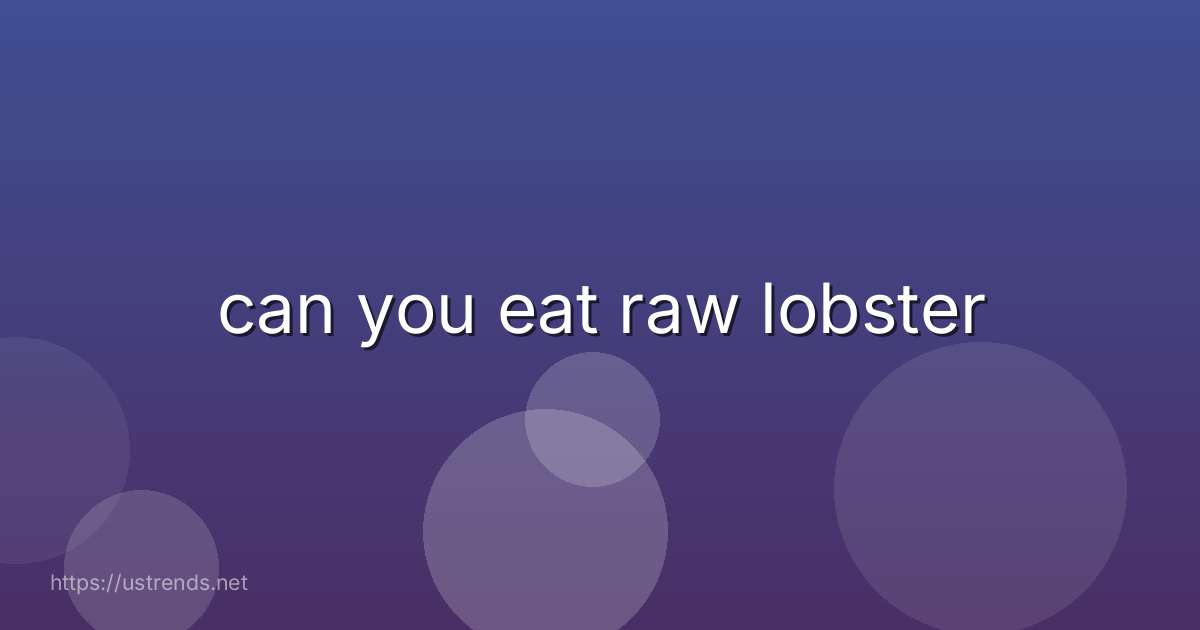 can you eat raw lobster
