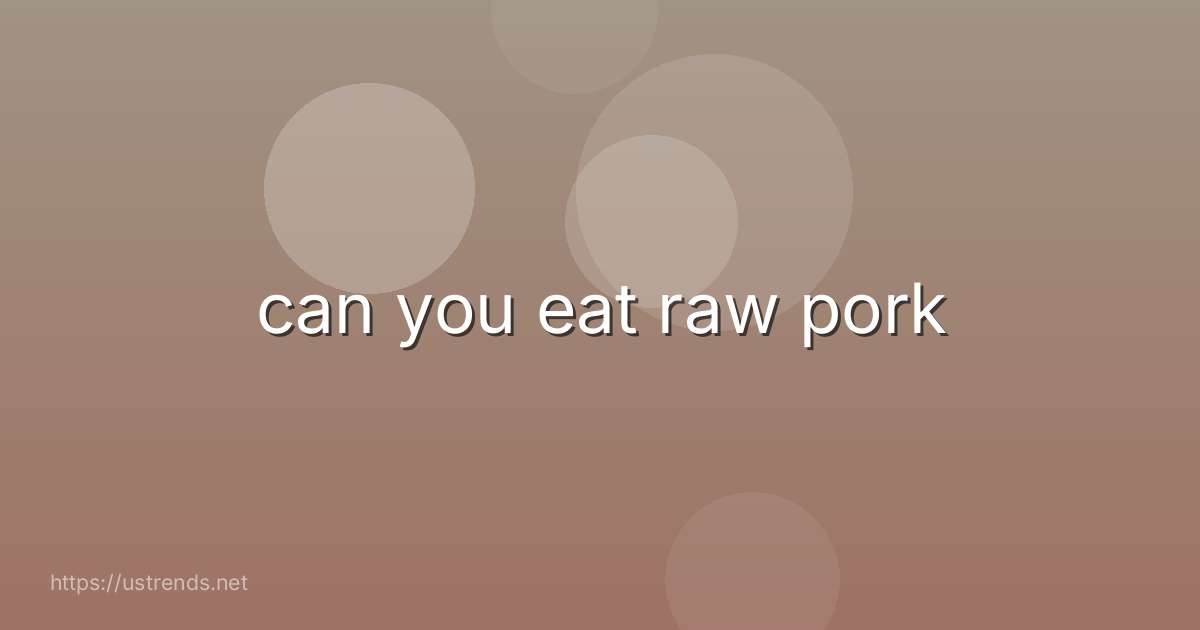can you eat raw pork