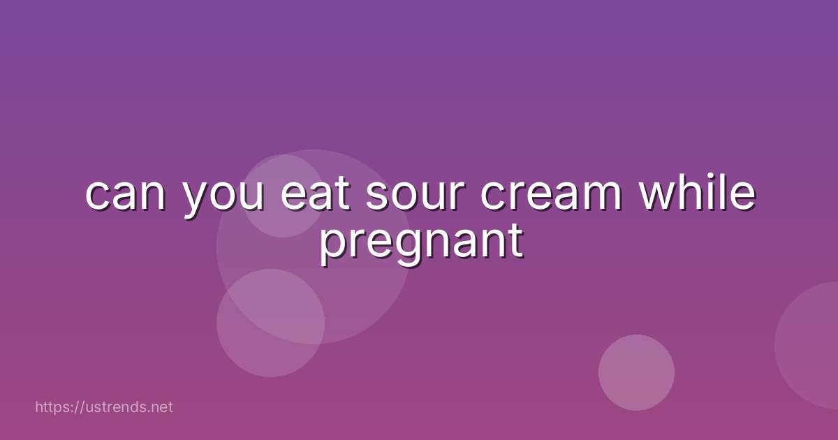 can you eat sour cream while pregnant