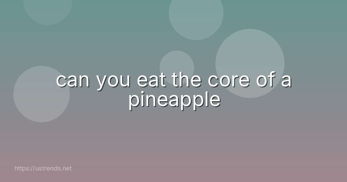 can you eat the core of a pineapple