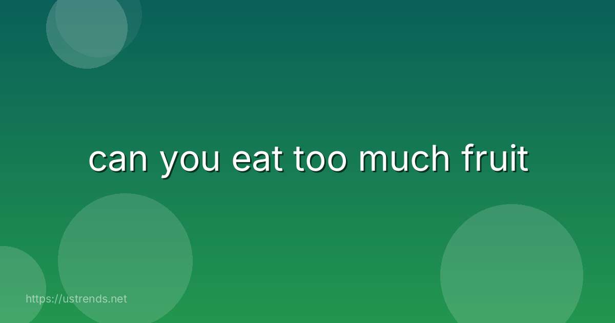 can you eat too much fruit