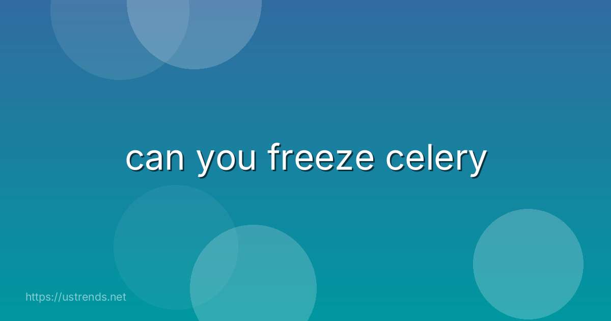 can you freeze celery