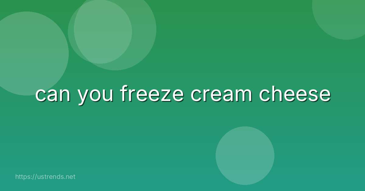 can you freeze cream cheese