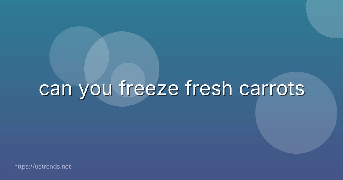 can you freeze fresh carrots