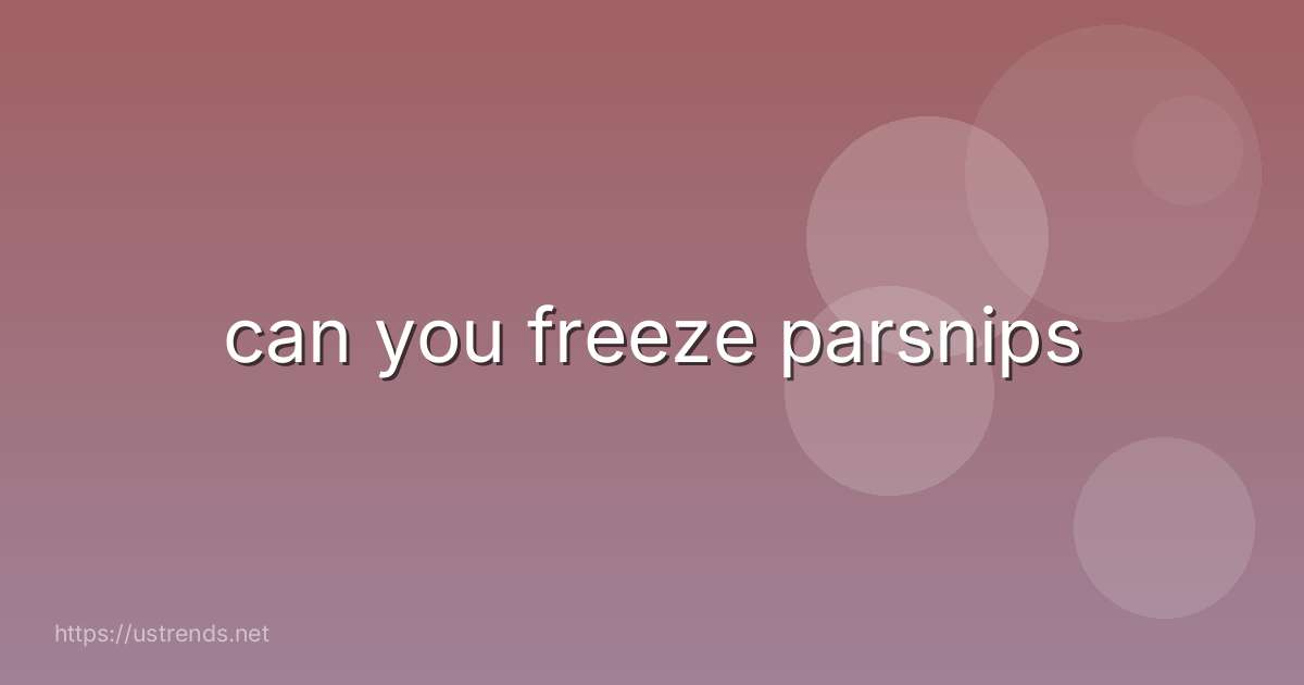 can you freeze parsnips