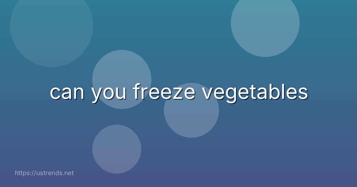 can you freeze vegetables