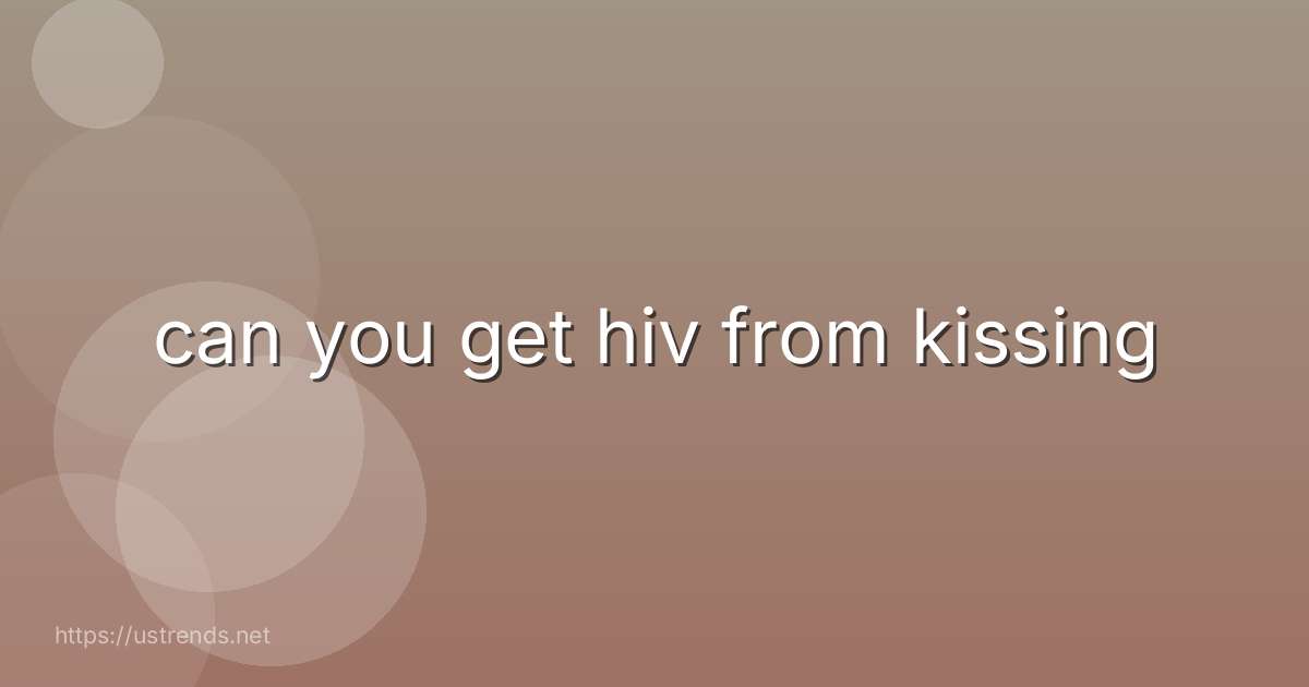 can you get hiv from kissing