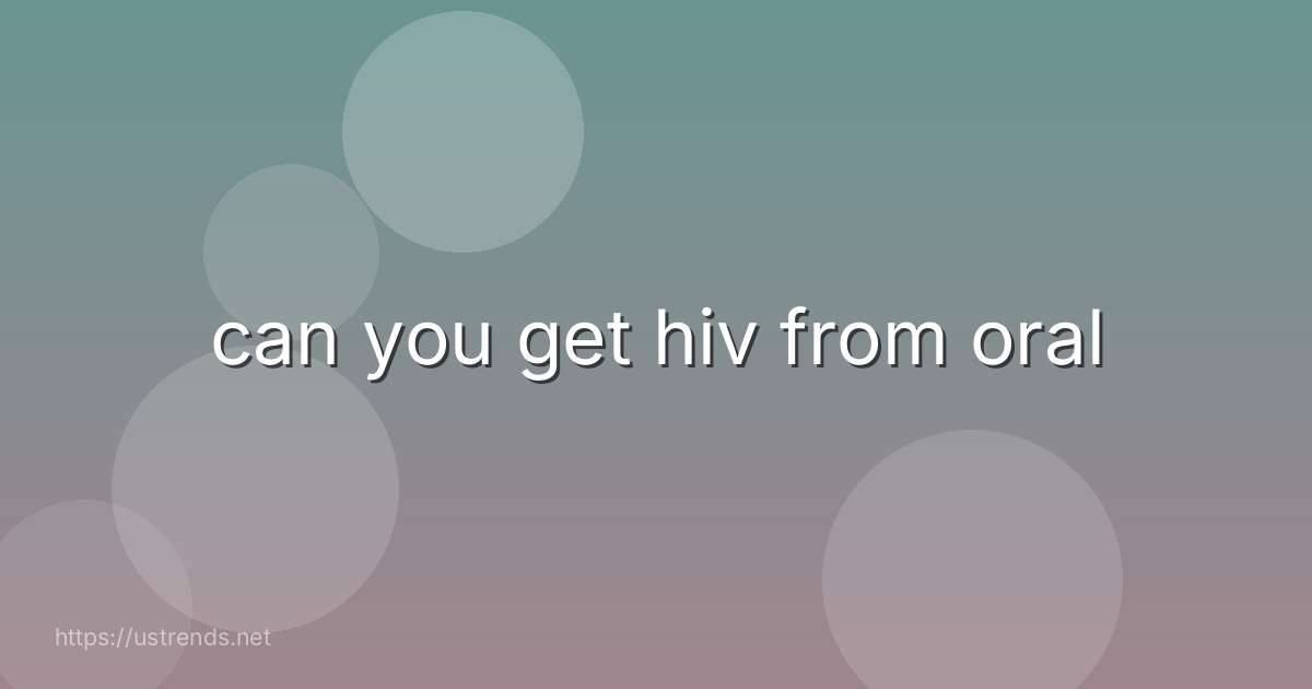 can you get hiv from oral