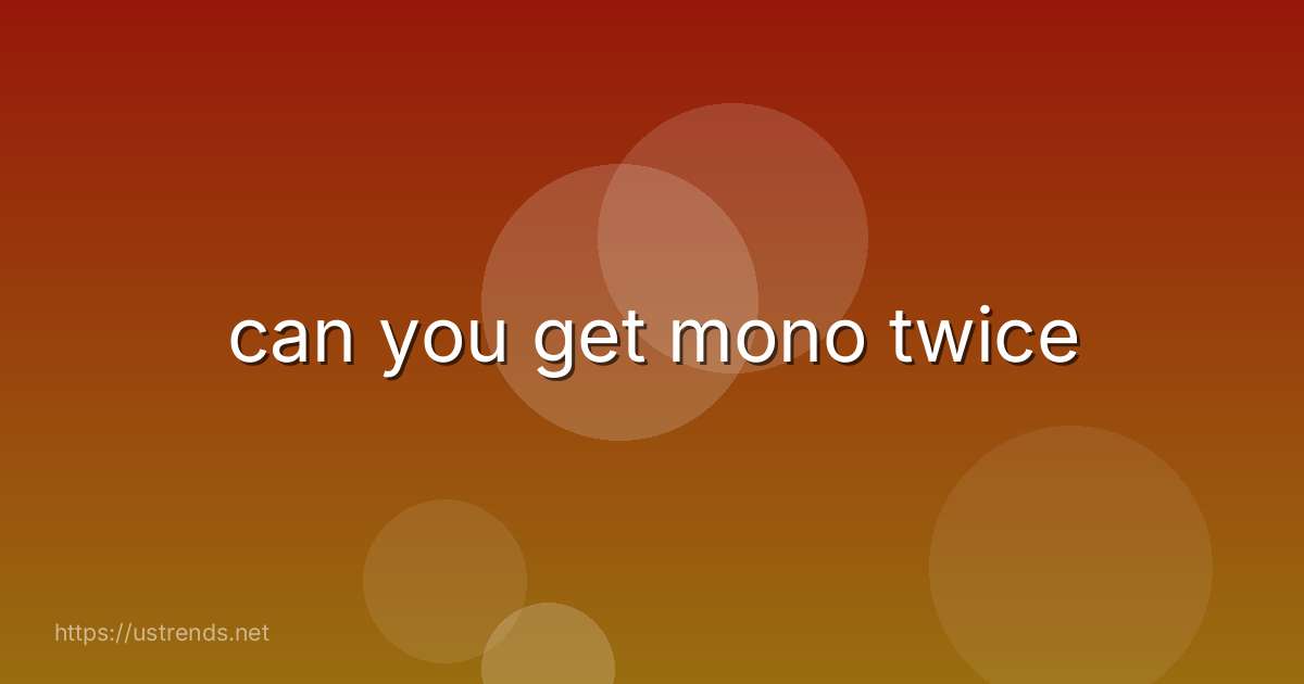 can you get mono twice