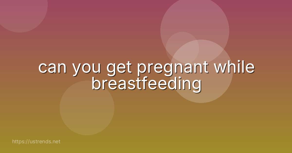can you get pregnant while breastfeeding