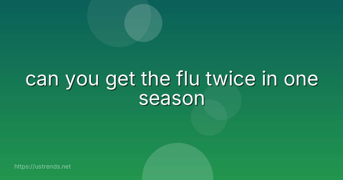 can you get the flu twice in one season